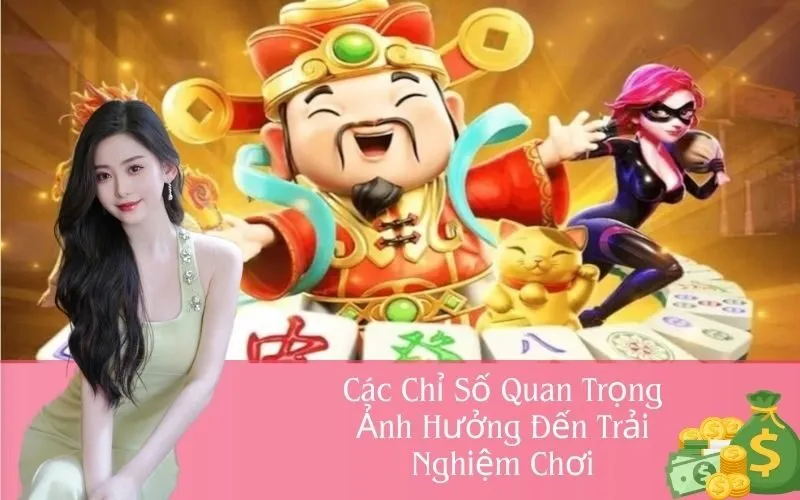 Các Chỉ Số Quan Trọng Ảnh Hưởng Đến Trải Nghiệm Chơi