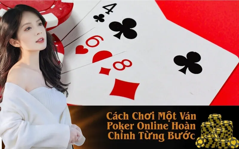 Cách Chơi Một Ván Poker Online Hoàn Chỉnh Từng Bước