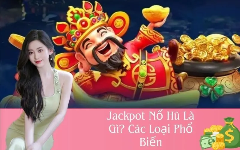 Jackpot Nổ Hũ Là Gì Các Loại Phổ Biến